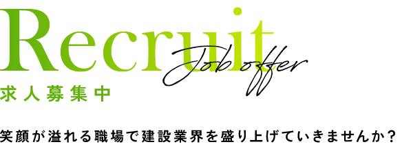 Recruit Job offer 求人募集中 笑顔が溢れる職場で建設業界を盛り上げていきませんか？