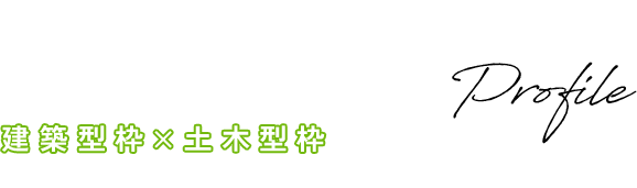 Company  Profile 建築型枠×土木型枠 型枠工事のプロ集団