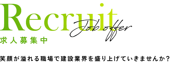 Recruit Job offer 求人募集中 笑顔が溢れる職場で建設業界を盛り上げていきませんか？